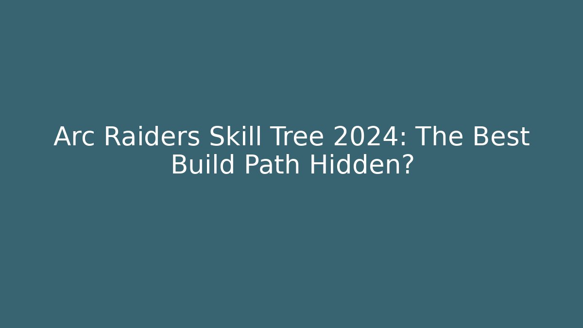 Arc Raiders Skill Tree 2024: The Best Build Path Hidden?
