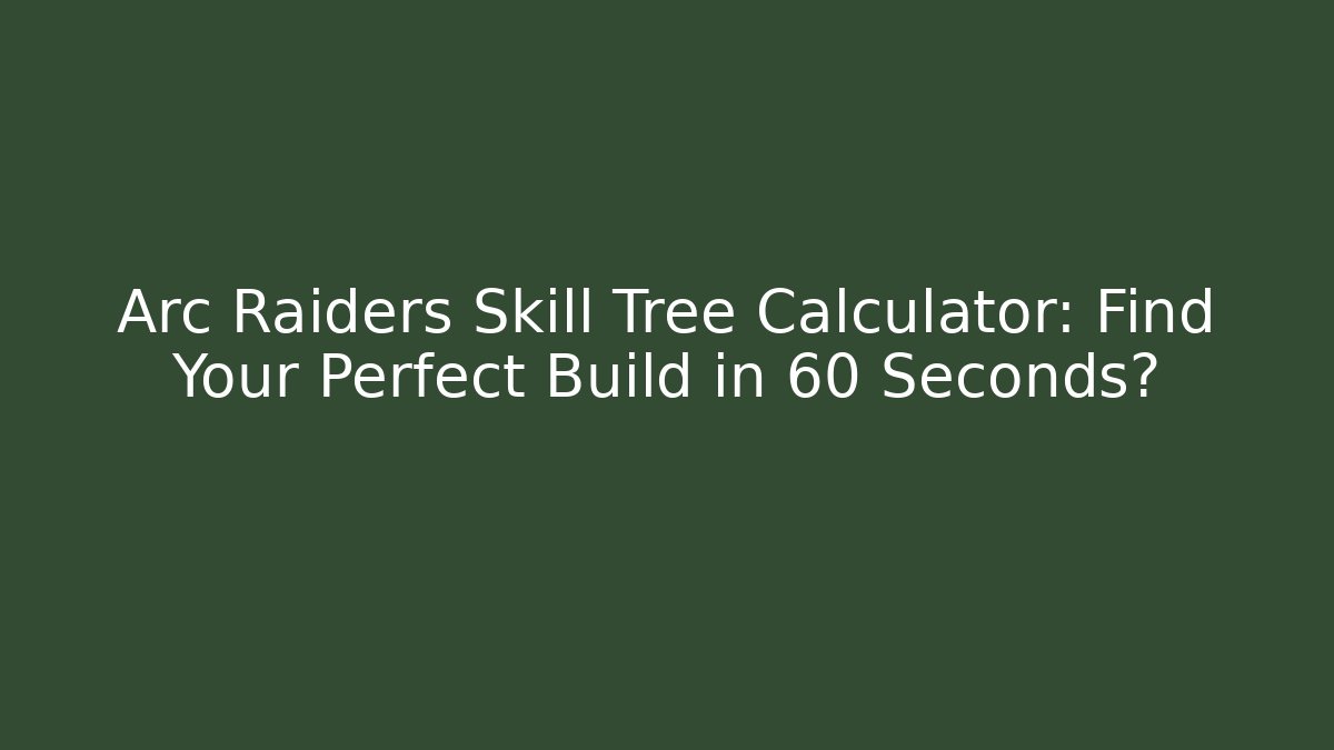 Arc Raiders Skill Tree Calculator: Find Your Perfect Build in 60 Seconds?