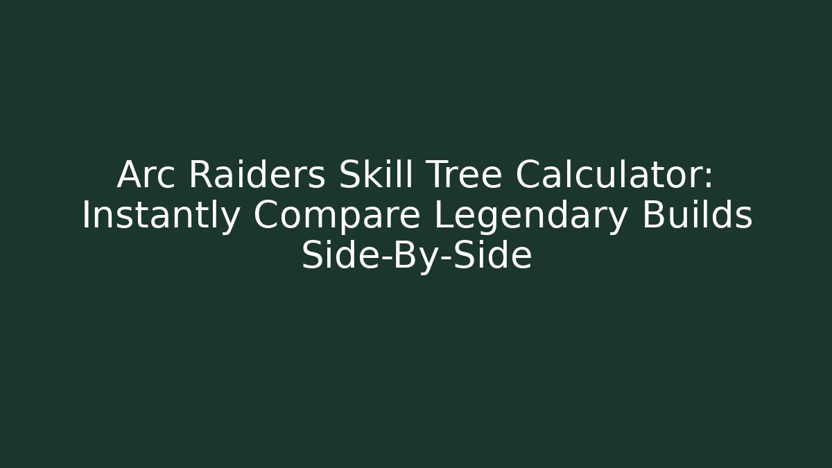 Arc Raiders Skill Tree Calculator: Instantly Compare Legendary Builds Side-By-Side