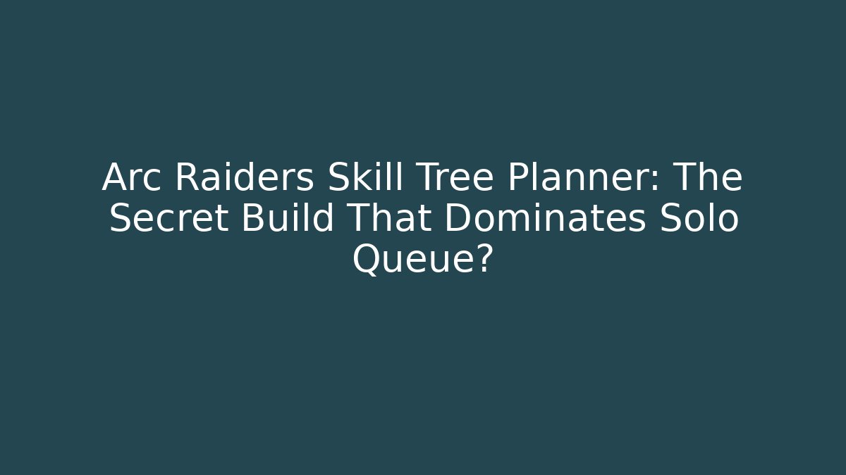 Arc Raiders Skill Tree Planner: The Secret Build That Dominates Solo Queue? - Critter Realm