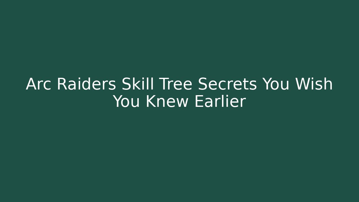 Arc Raiders Skill Tree Secrets You Wish You Knew Earlier