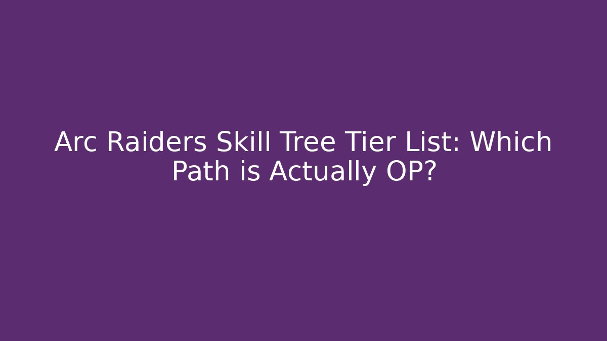 Arc Raiders Skill Tree Tier List: Which Path is Actually OP?