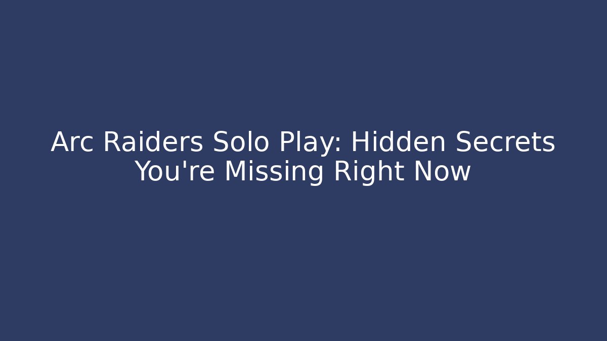 Arc Raiders Solo Play: Hidden Secrets You’re Missing Right Now