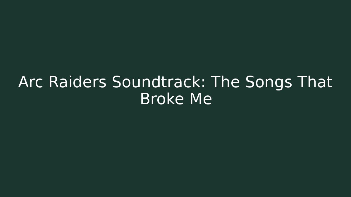 Arc Raiders Soundtrack: The Songs That Broke Me - Critter Realm