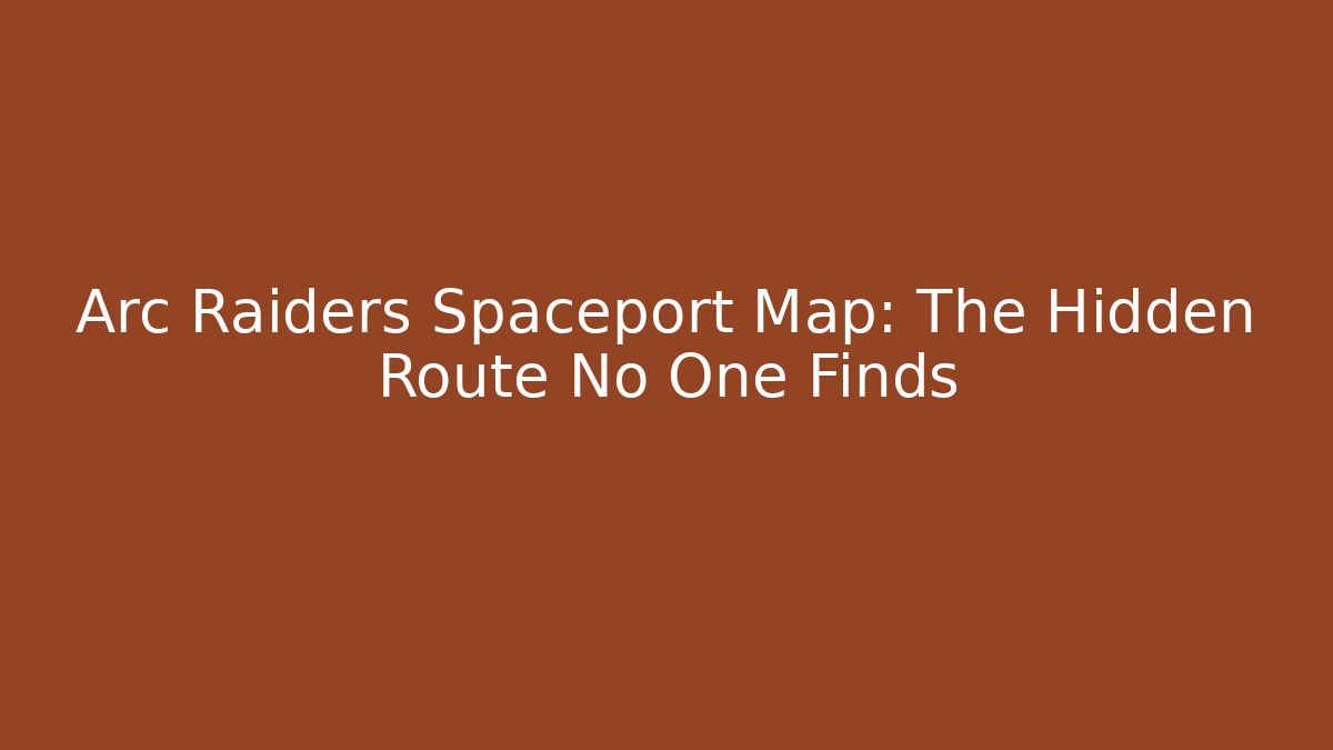Arc Raiders Spaceport Map: The Hidden Route No One Finds - Critter Realm