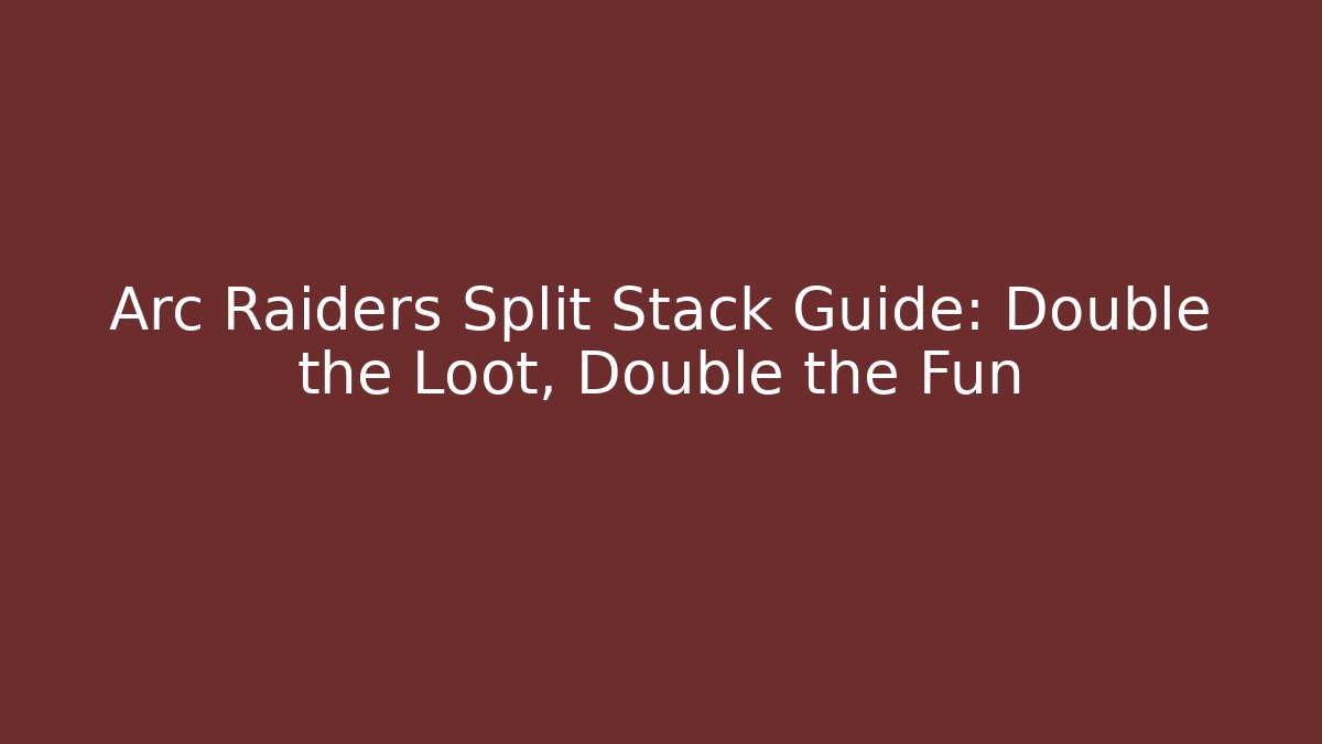 Arc Raiders Split Stack Guide: Double the Loot, Double the Fun
