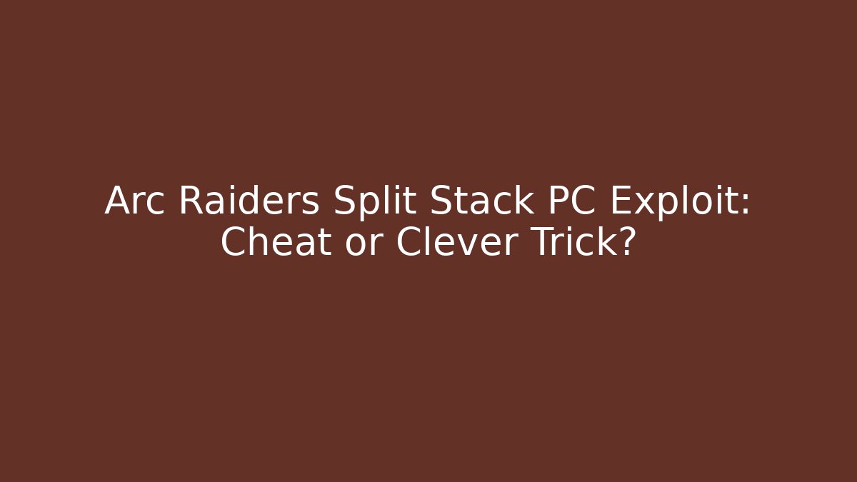 Arc Raiders Split Stack PC Exploit: Cheat or Clever Trick?