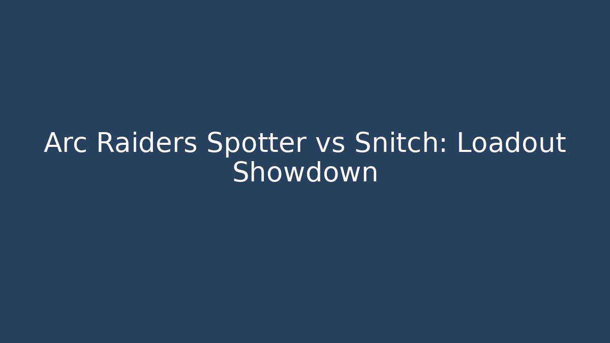 Arc Raiders Spotter vs Snitch: Loadout Showdown