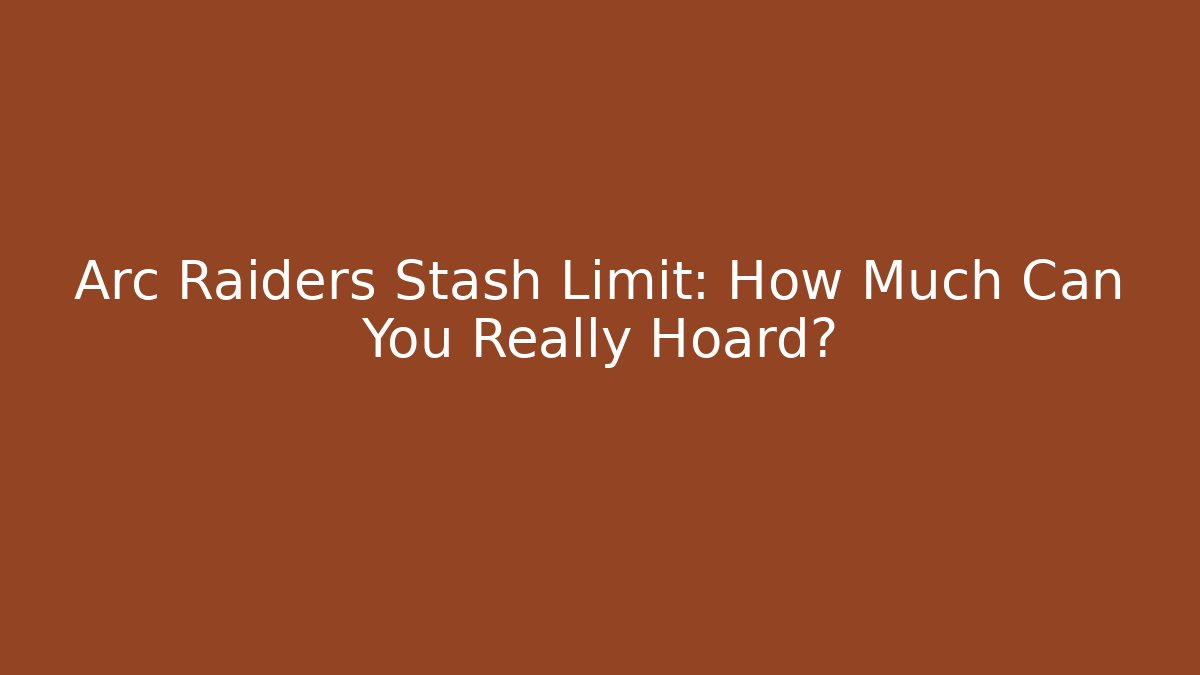 Arc Raiders Stash Limit: How Much Can You Really Hoard?