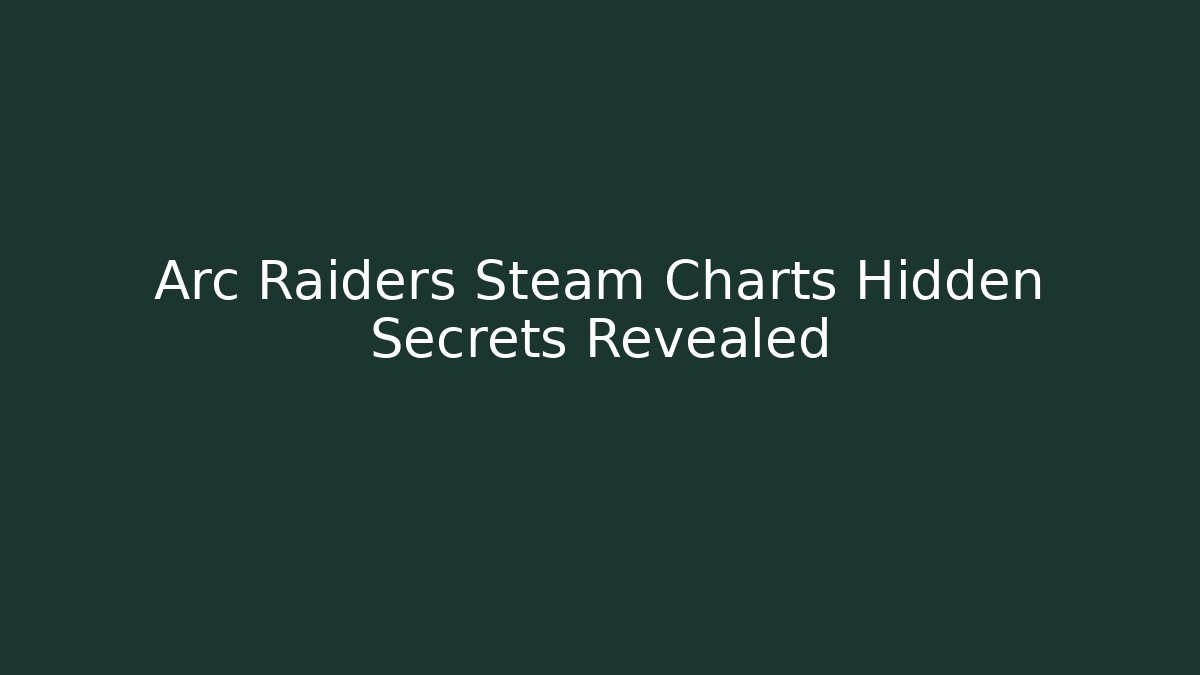 Arc Raiders Steam Charts Hidden Secrets Revealed