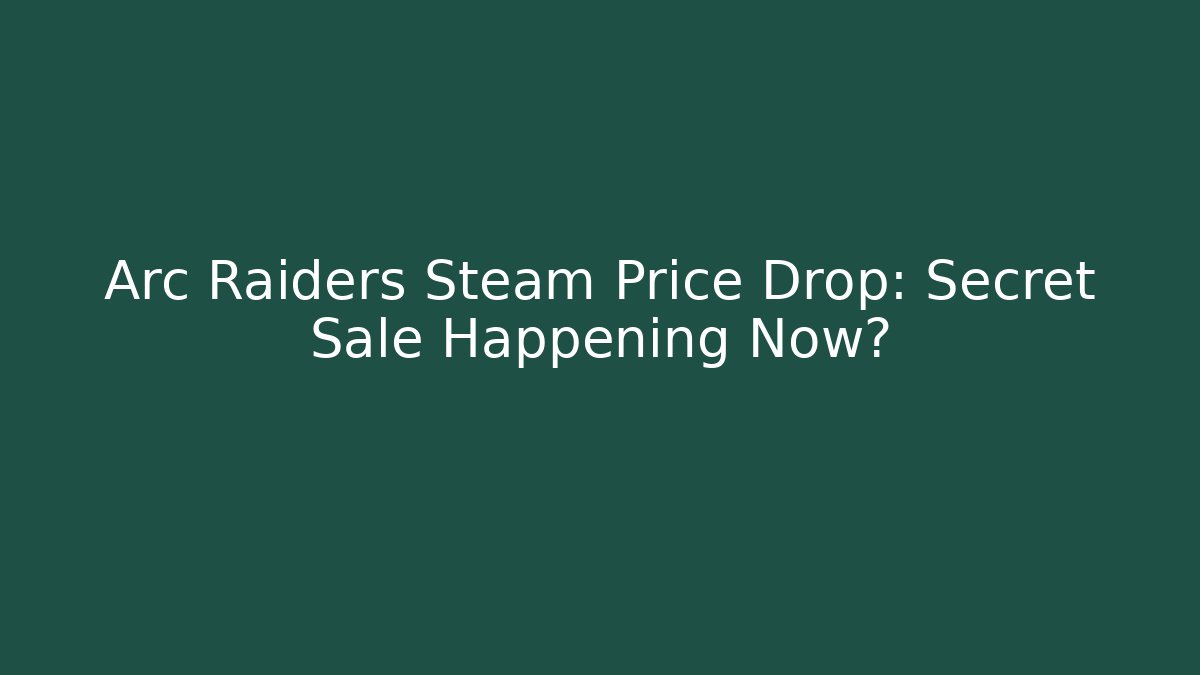 Arc Raiders Steam Price Drop: Secret Sale Happening Now?