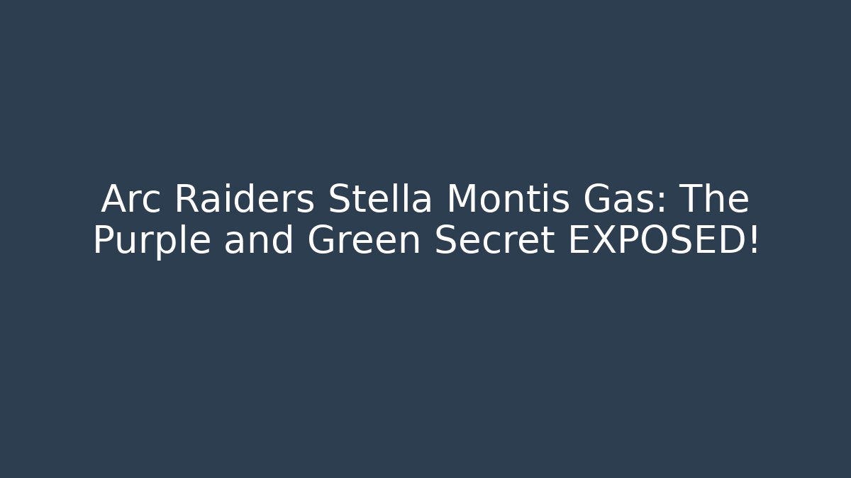 Arc Raiders Stella Montis Gas: The Purple and Green Secret EXPOSED!