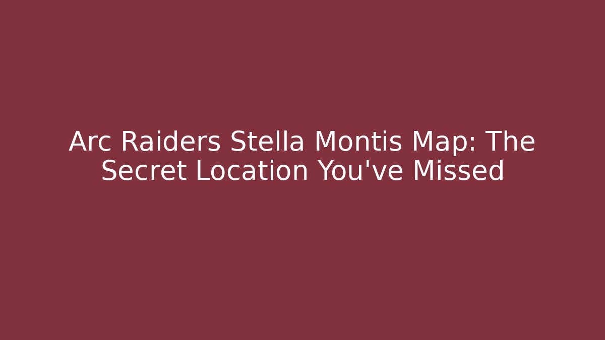 Arc Raiders Stella Montis Map: The Secret Location You’ve Missed