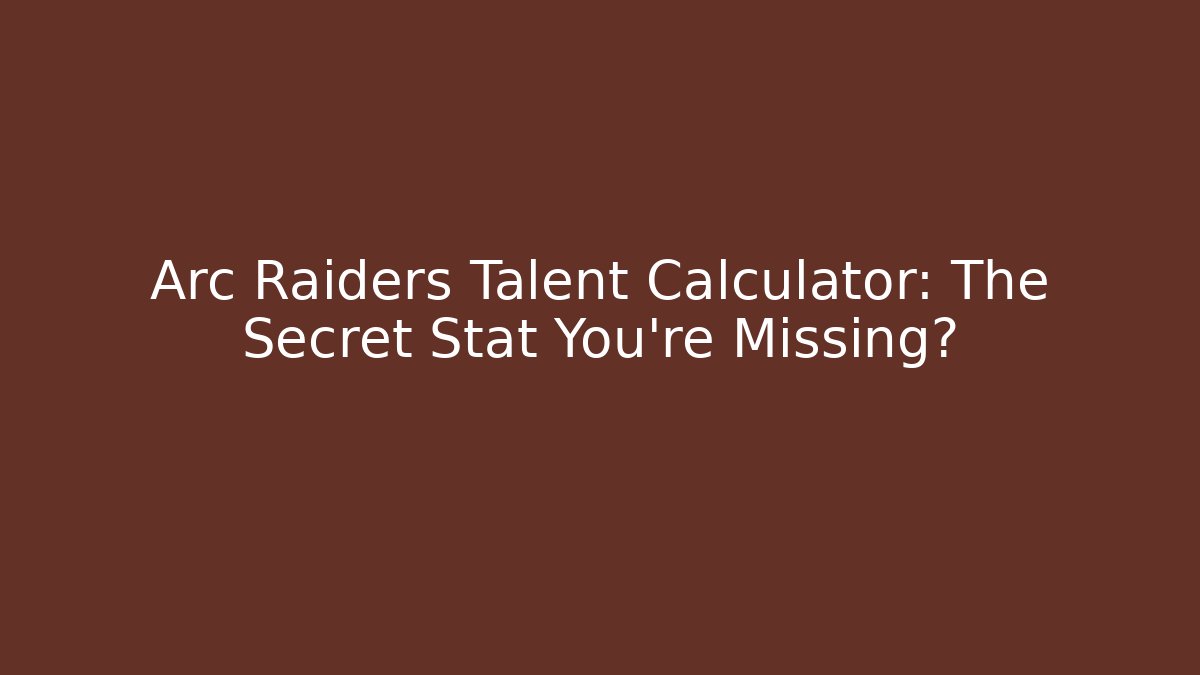Arc Raiders Talent Calculator: The Secret Stat You're Missing?