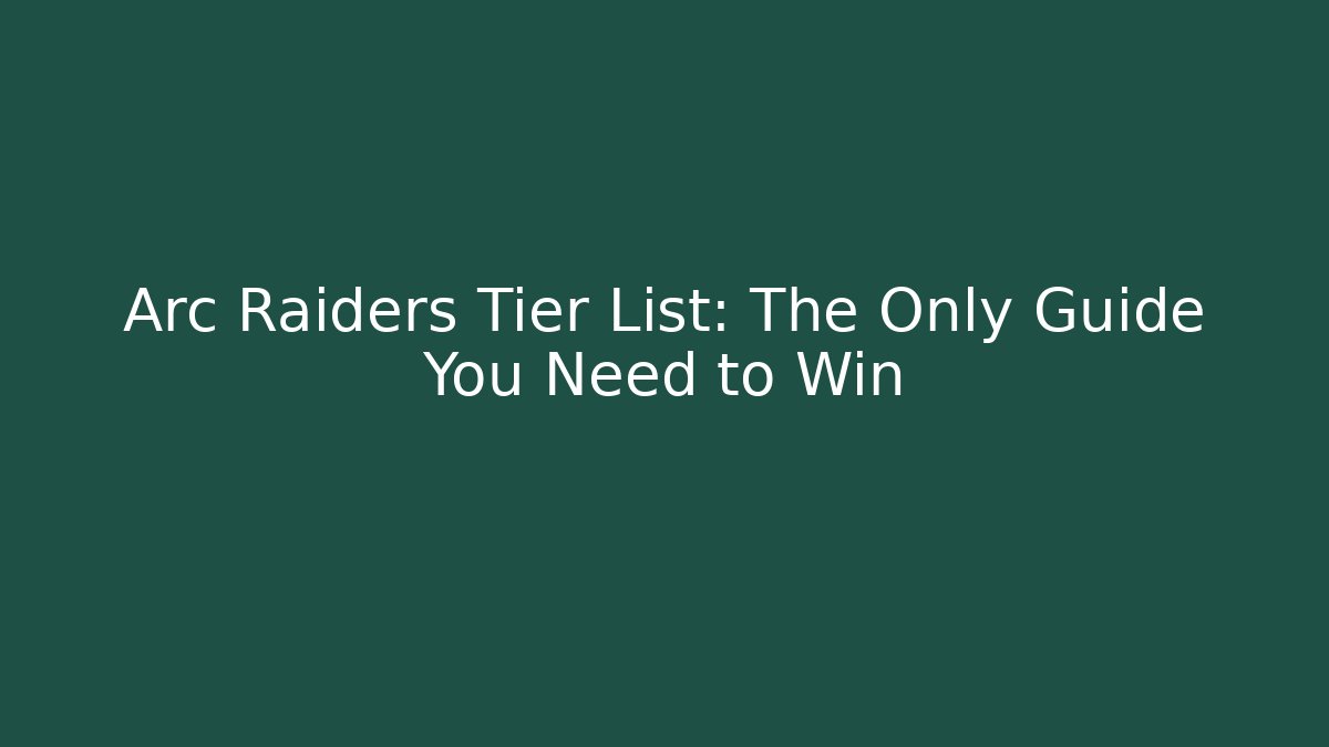 Arc Raiders Tier List: The Only Guide You Need to Win
