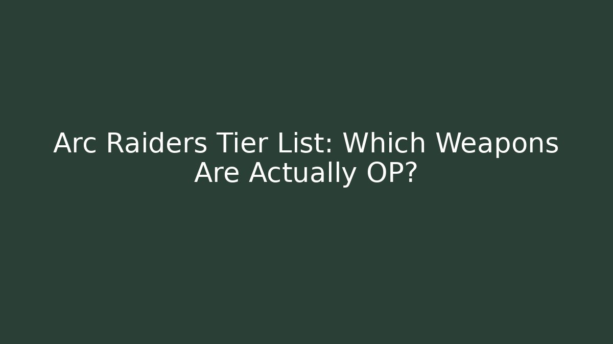 Arc Raiders Tier List: Which Weapons Are Actually OP? - Critter Realm
