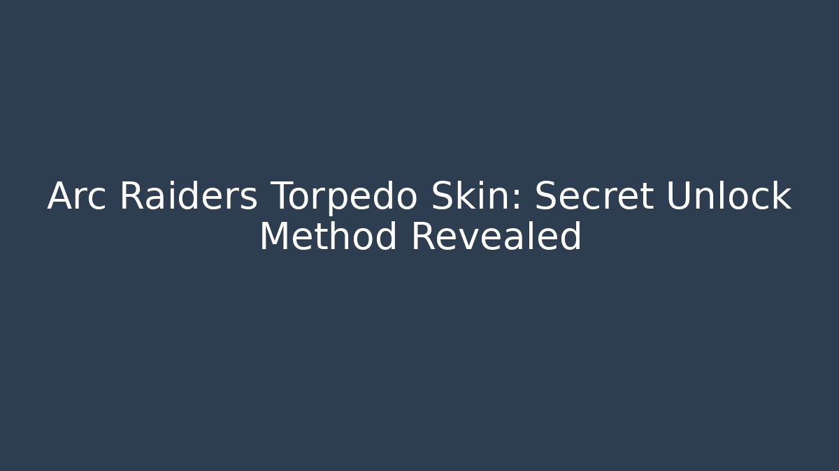 Arc Raiders Torpedo Skin: Secret Unlock Method Revealed - Critter Realm