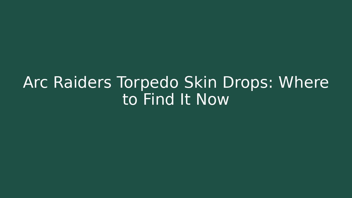 Arc Raiders Torpedo Skin Drops: Where to Find It Now