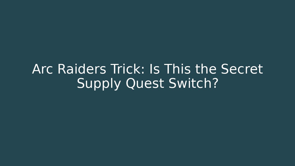 Arc Raiders Trick: Is This the Secret Supply Quest Switch?