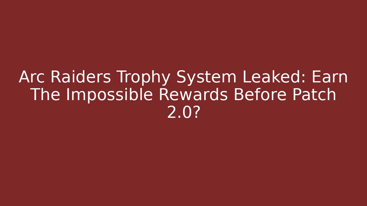 Arc Raiders Trophy System Leaked: Earn The Impossible Rewards Before Patch 2.0?