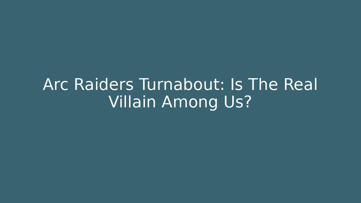 Arc Raiders Turnabout: Is The Real Villain Among Us?