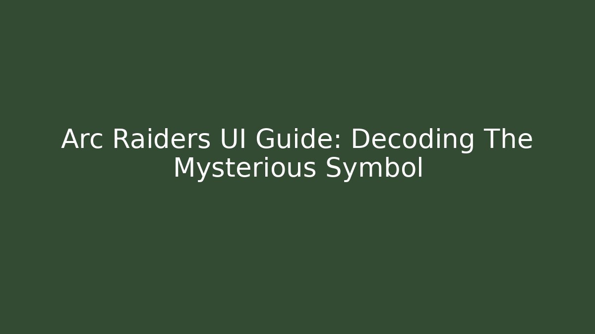 Arc Raiders UI Guide: Decoding The Mysterious Symbol - Critter Realm