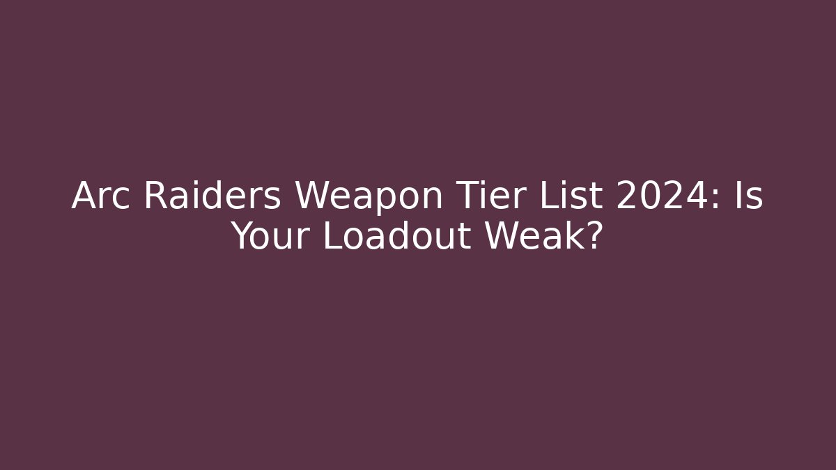 Arc Raiders Weapon Tier List 2024: Is Your Loadout Weak?