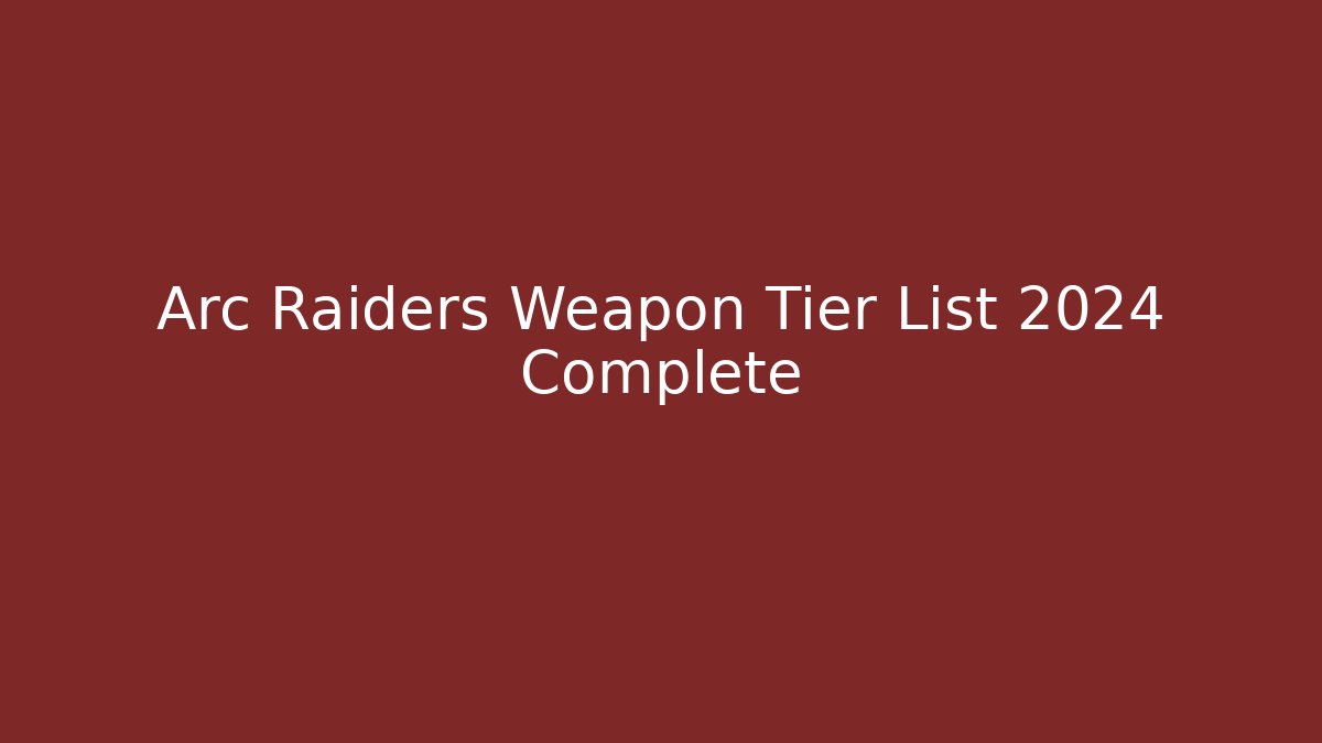 Arc Raiders Weapon Tier List 2024 Complete