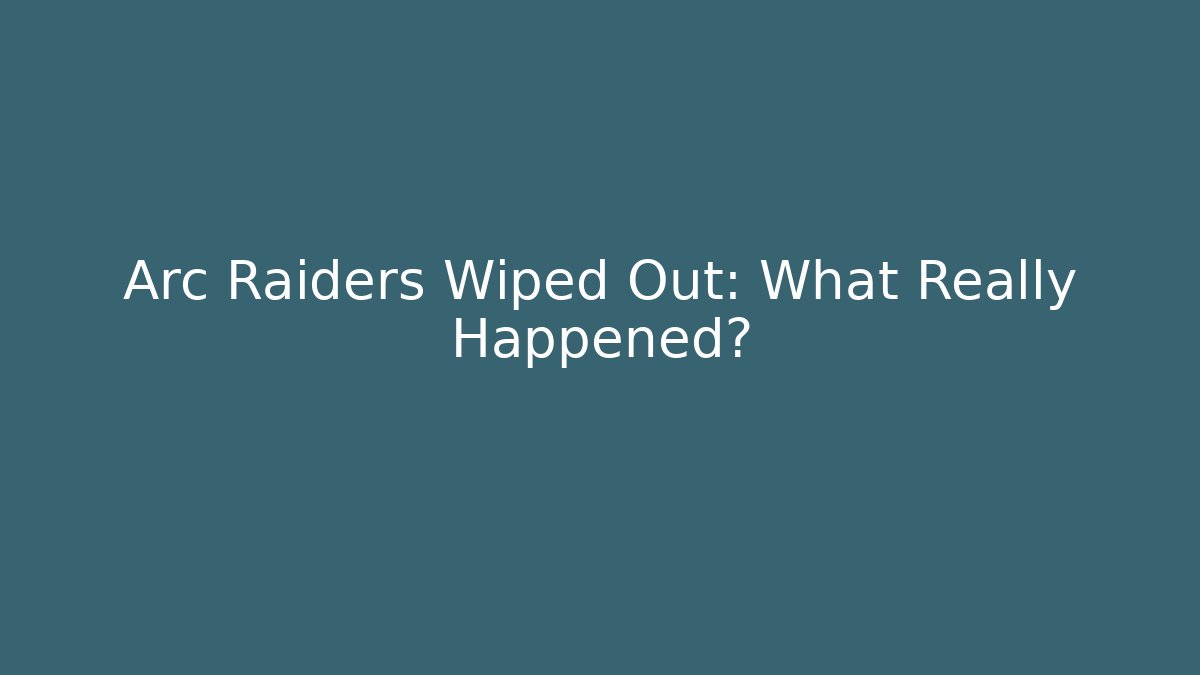Arc Raiders Wiped Out: What Really Happened?