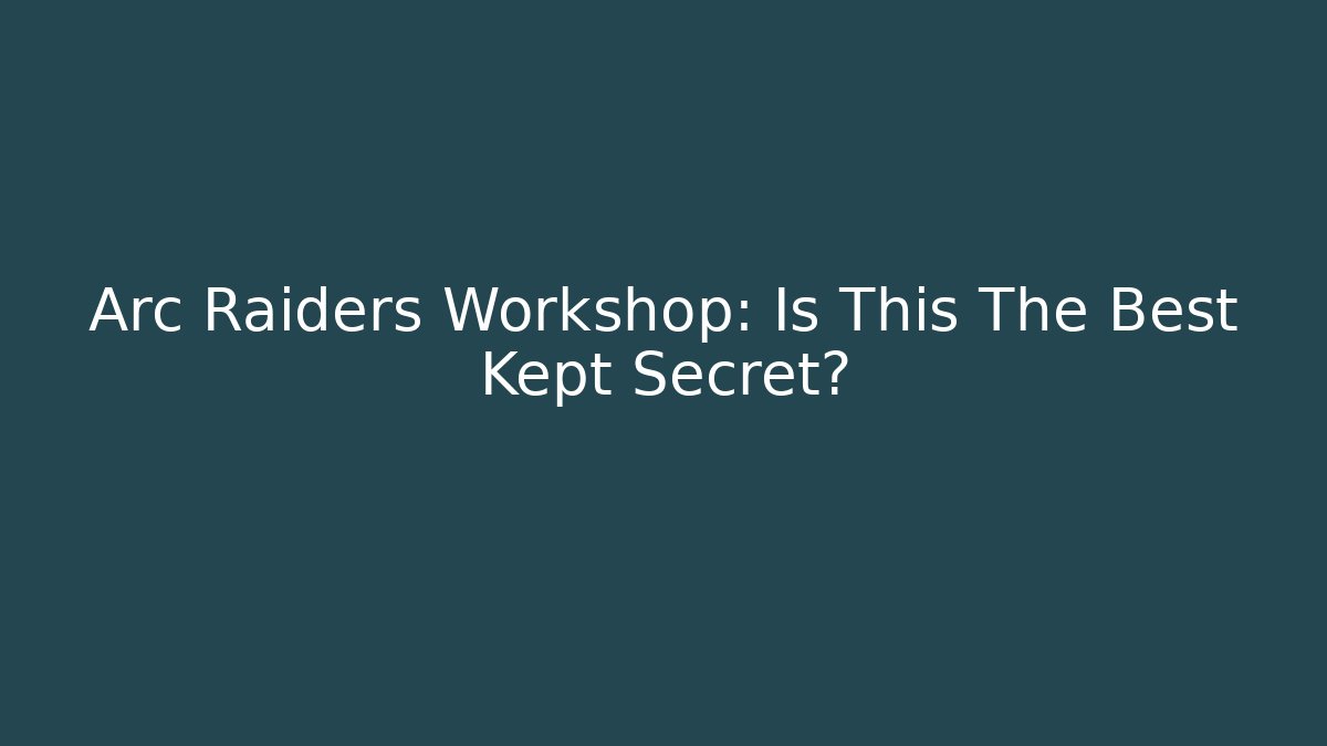 Arc Raiders Workshop: Is This The Best Kept Secret? - Critter Realm
