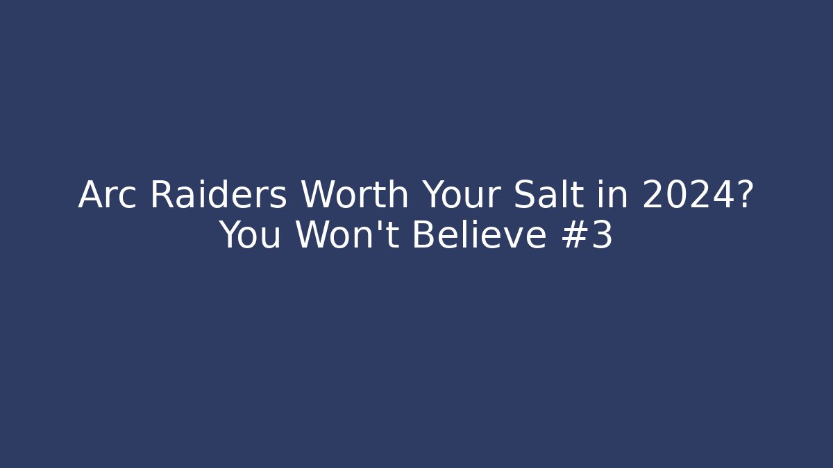 Arc Raiders Worth Your Salt in 2024? You Won't Believe #3