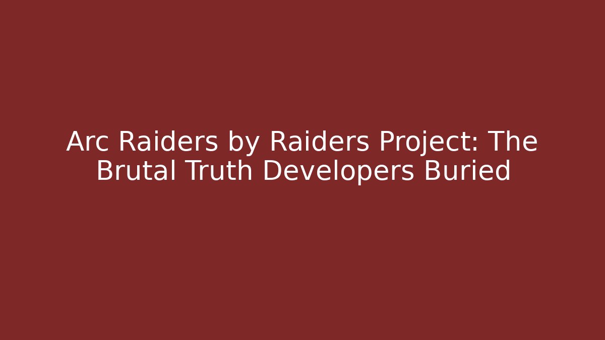 Arc Raiders by Raiders Project: The Brutal Truth Developers Buried - Critter Realm