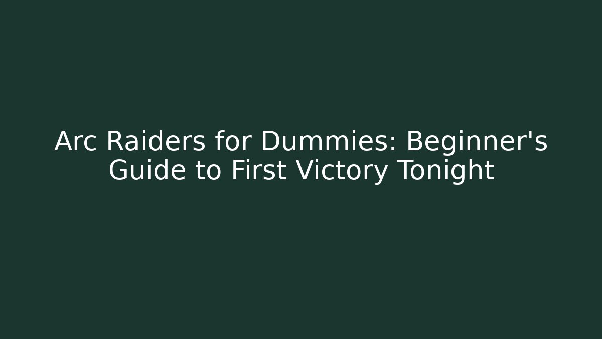 Arc Raiders for Dummies: Beginner’s Guide to First Victory Tonight - Critter Realm