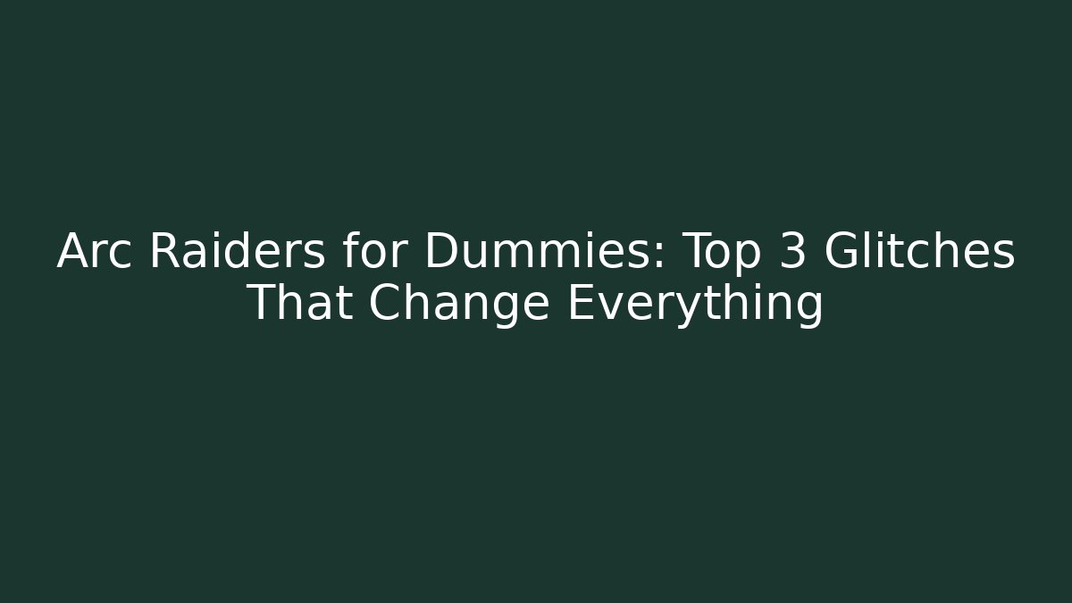Arc Raiders for Dummies: Top 3 Glitches That Change Everything