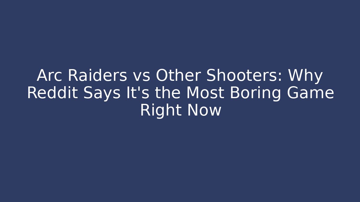 Arc Raiders vs Other Shooters: Why Reddit Says It’s the Most Boring Game Right Now