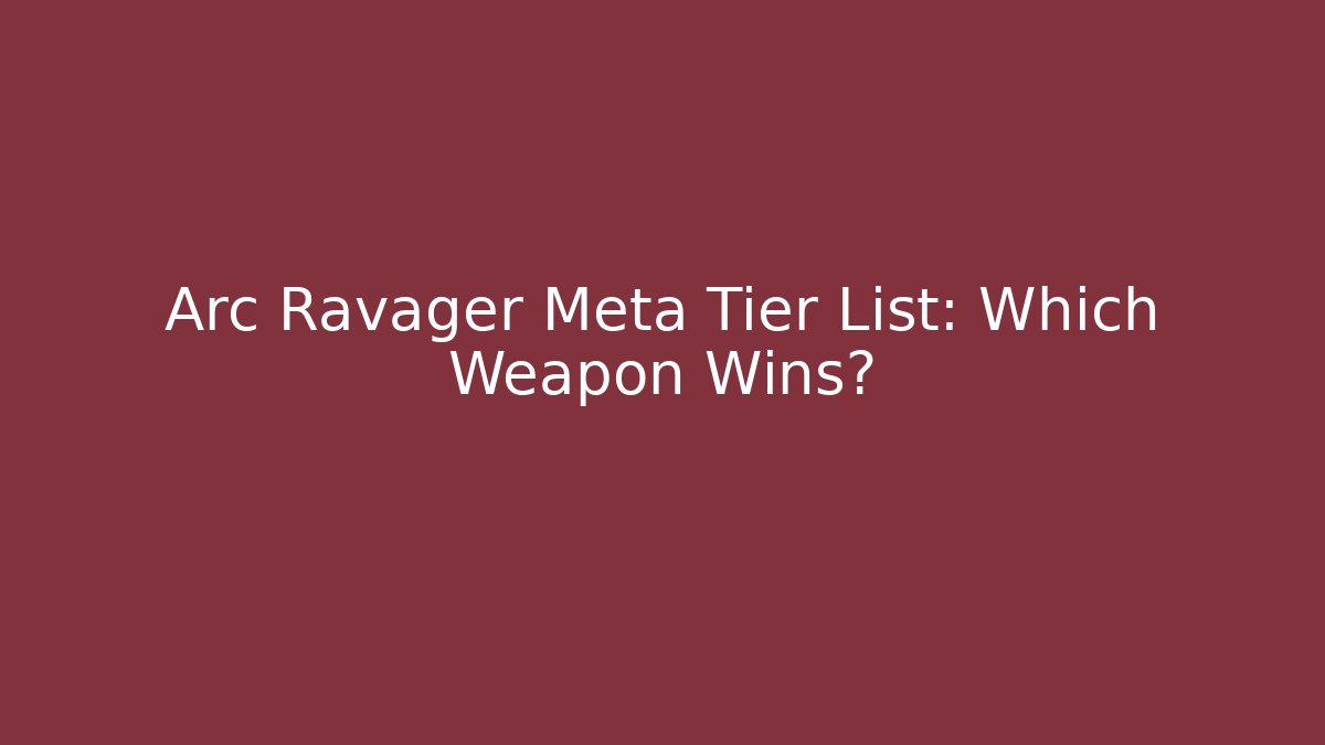 Arc Ravager Meta Tier List: Which Weapon Wins?