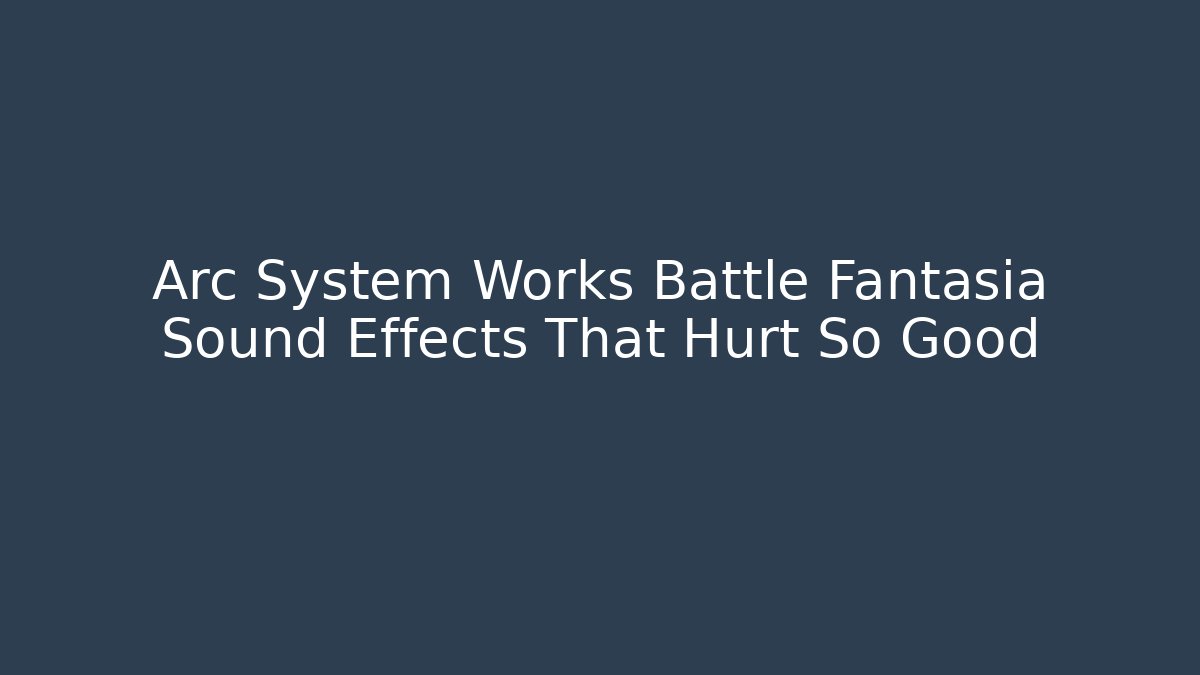 Arc System Works Battle Fantasia Sound Effects That Hurt So Good