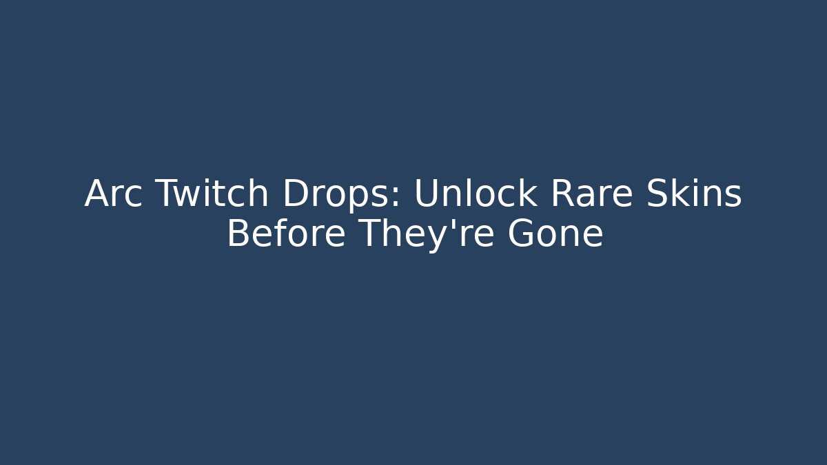 Arc Twitch Drops: Unlock Rare Skins Before They’re Gone