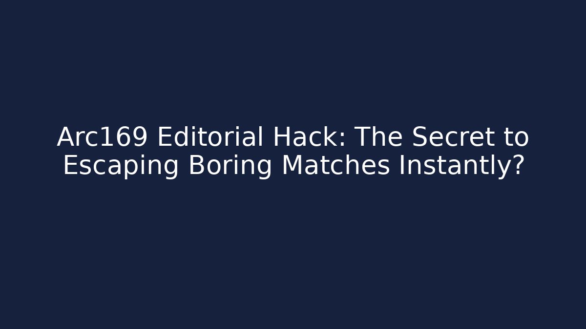 Arc169 Editorial Hack: The Secret to Escaping Boring Matches Instantly?