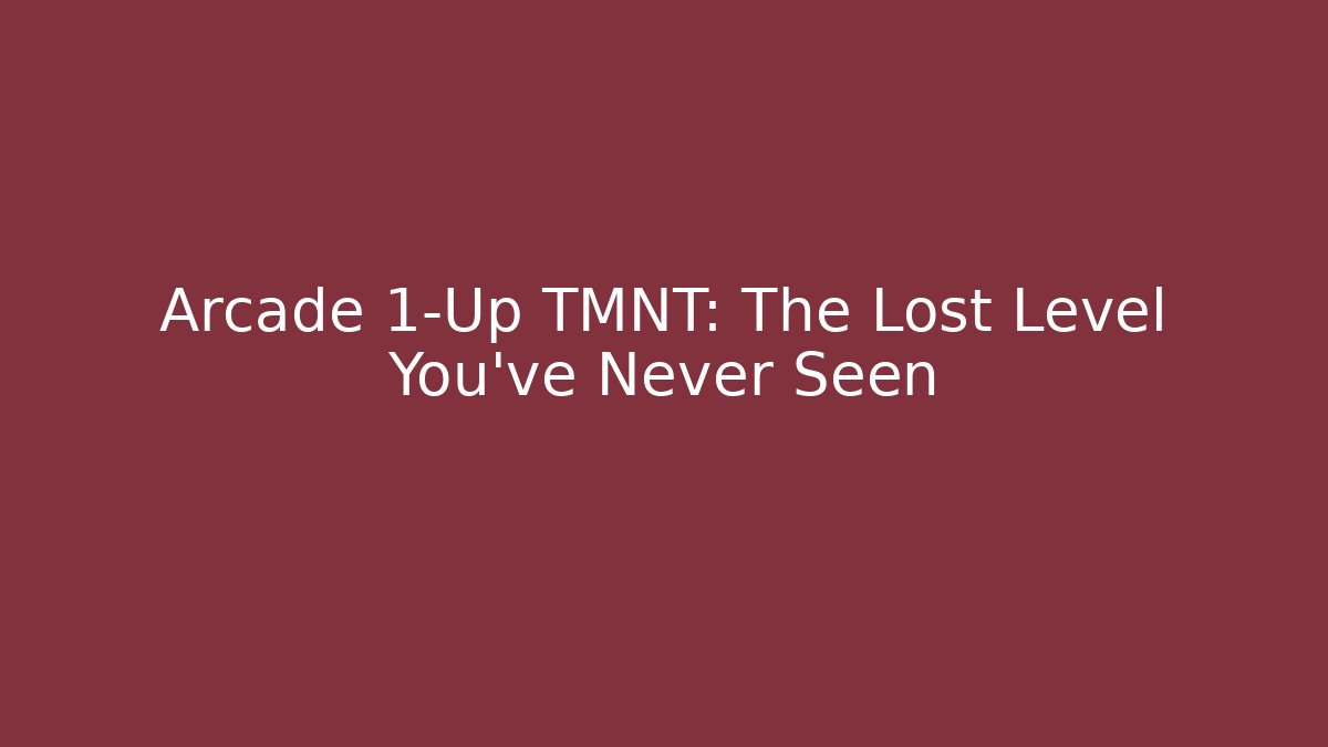 Arcade 1-Up TMNT: The Lost Level You've Never Seen