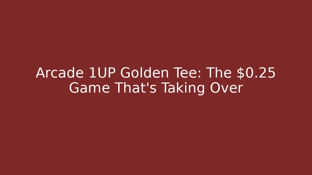 Arcade 1UP Golden Tee: The $0.25 Game That's Taking Over