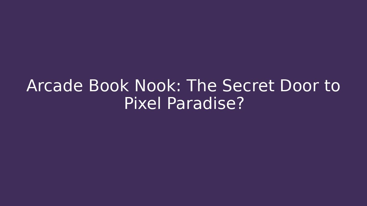Arcade Book Nook: The Secret Door to Pixel Paradise?