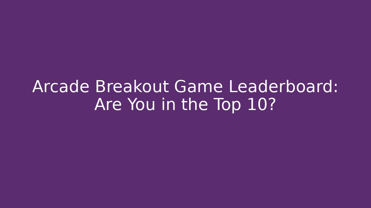 Arcade Breakout Game Leaderboard: Are You in the Top 10?