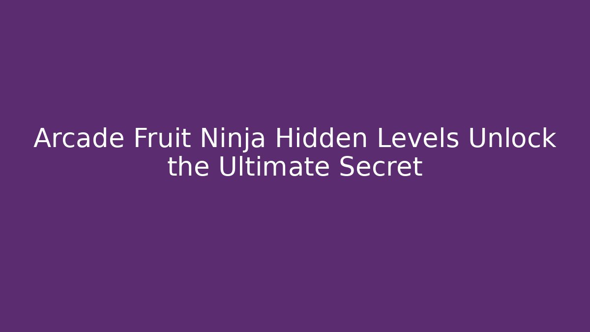 Arcade Fruit Ninja Hidden Levels Unlock the Ultimate Secret - Critter Realm