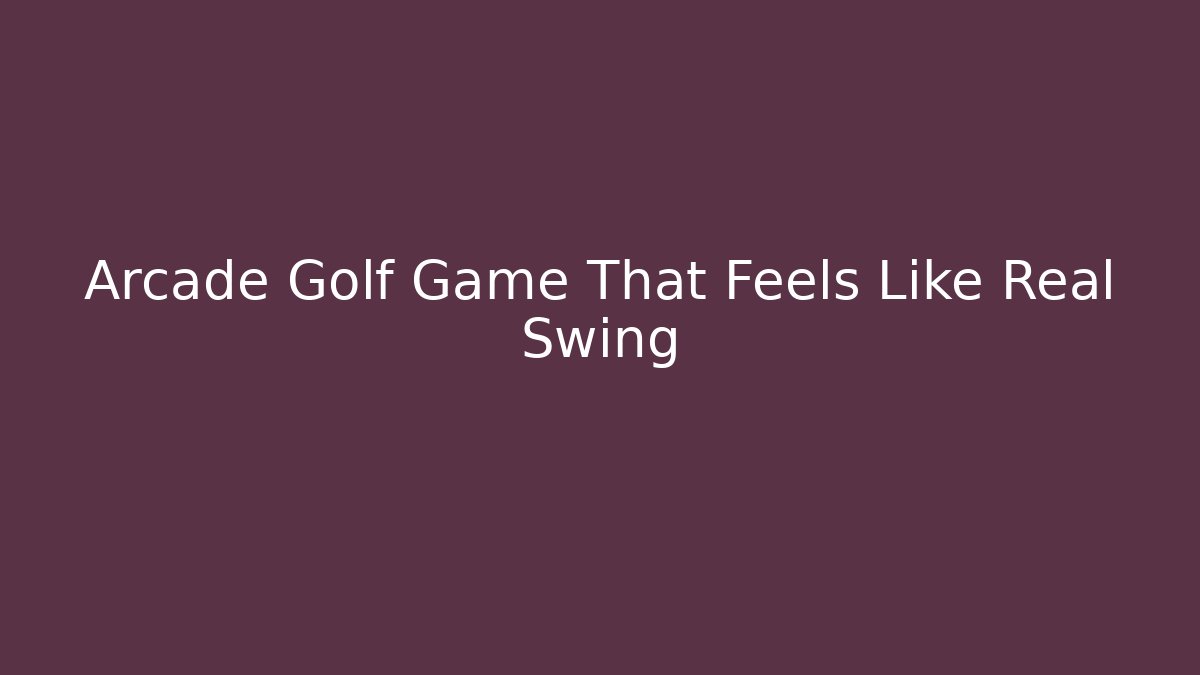 Arcade Golf Game That Feels Like Real Swing