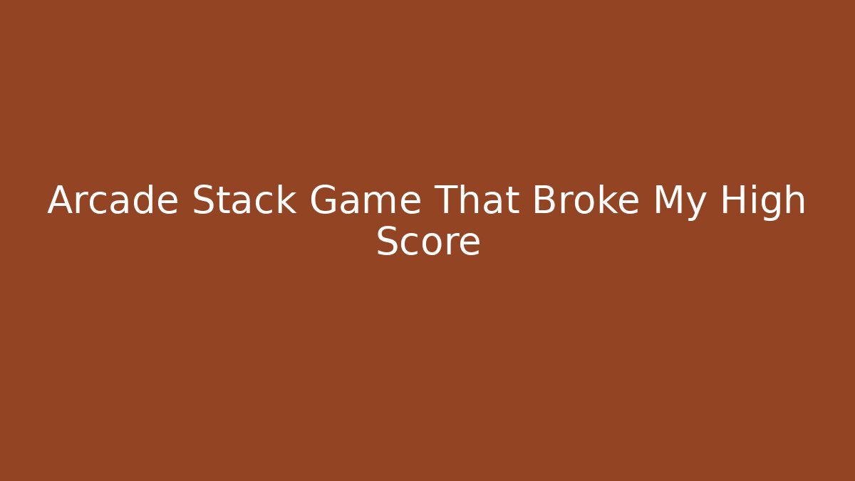 Arcade Stack Game That Broke My High Score