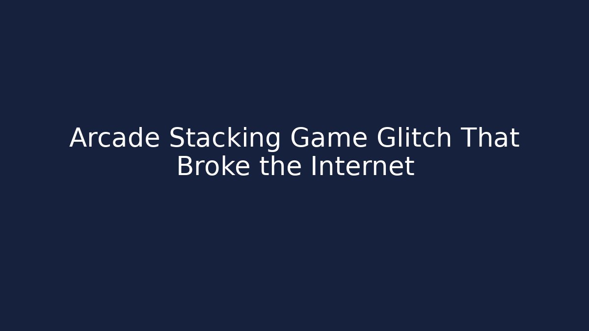 Arcade Stacking Game Glitch That Broke the Internet