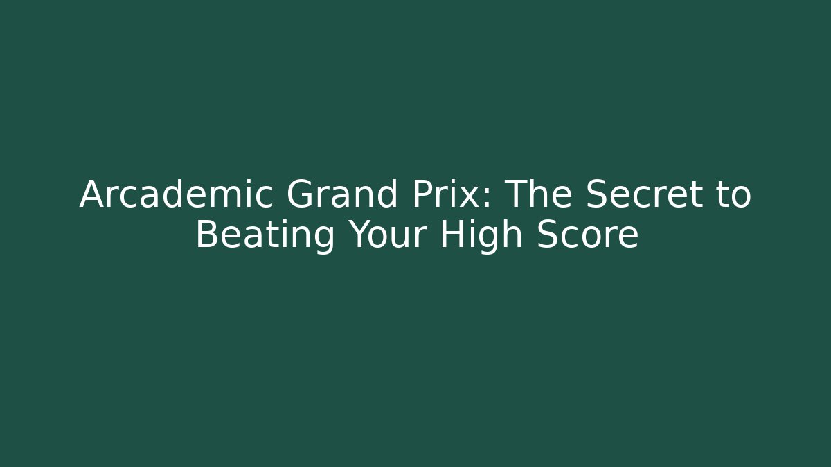 Arcademic Grand Prix: The Secret to Beating Your High Score