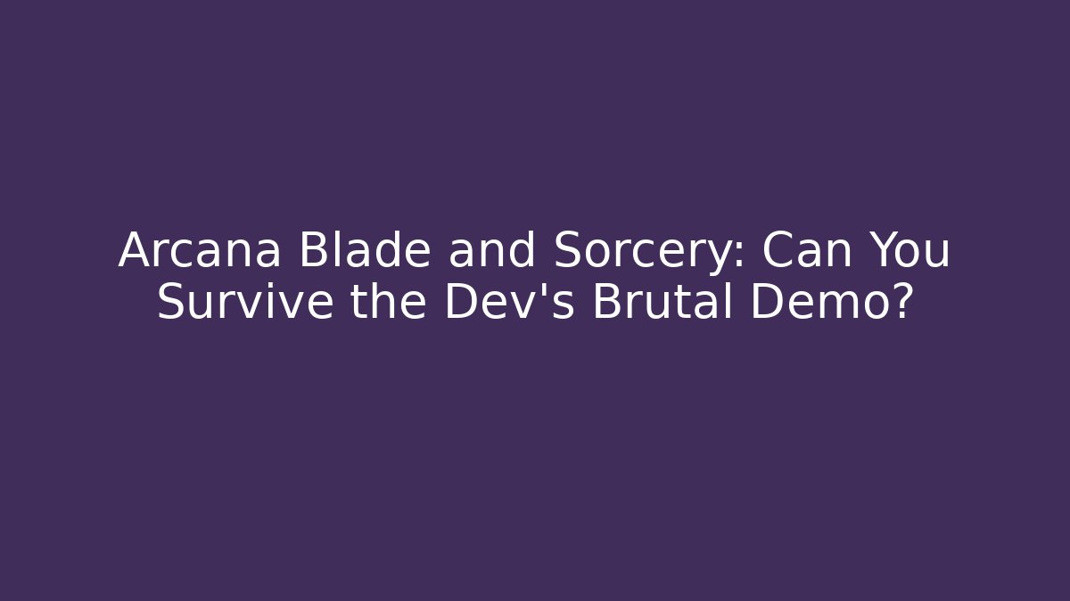 Arcana Blade and Sorcery: Can You Survive the Dev’s Brutal Demo?