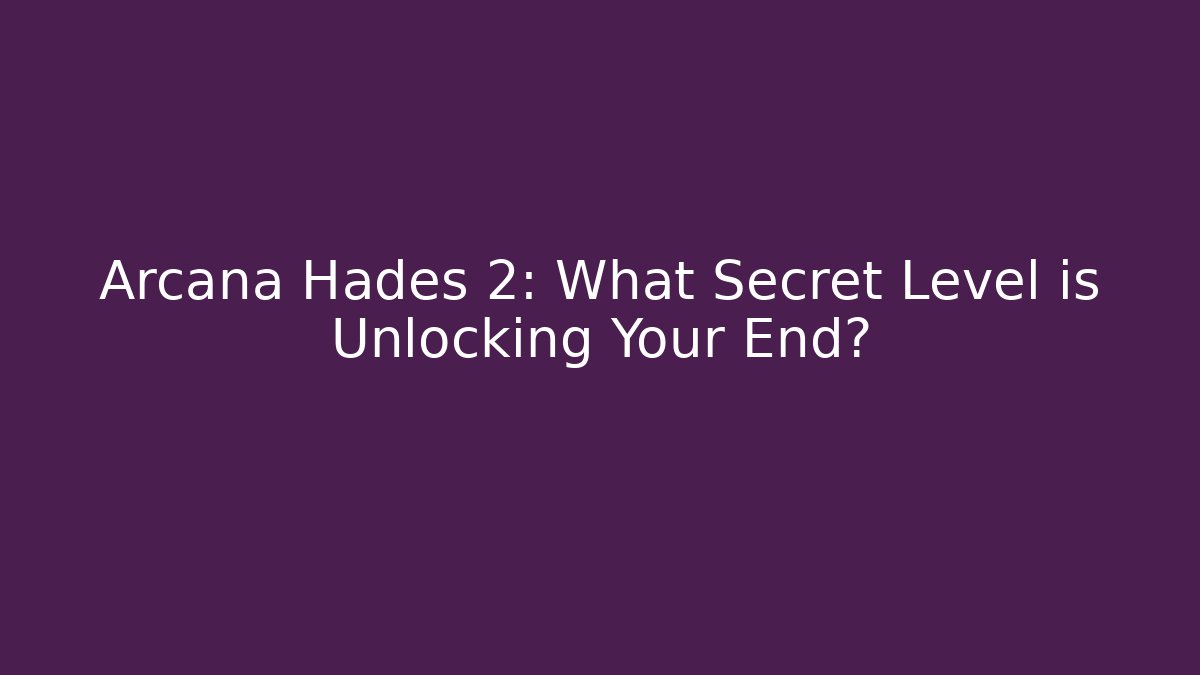 Arcana Hades 2: What Secret Level is Unlocking Your End?